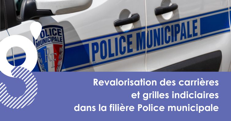 Revalorisation des carrières et grilles indiciaires dans la filière Police municipale