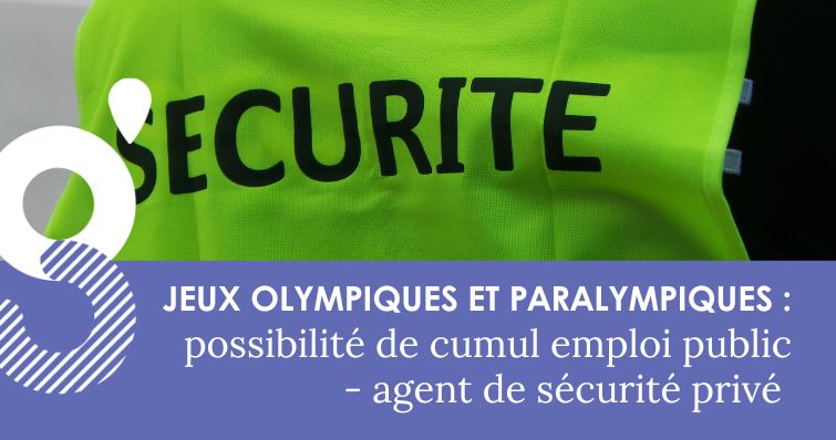 Cumul emploi public – agent privé de sécurité dans le cadre des jeux Olympiques et Paralympiques de 2024